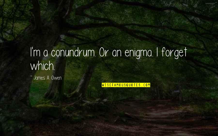 Thoughtsteal Priest Quotes By James A. Owen: I'm a conundrum. Or an enigma. I forget Thoughtsteal Priest Quotes By James A. Owen: I'm a conundrum. Or an enigma. I forget