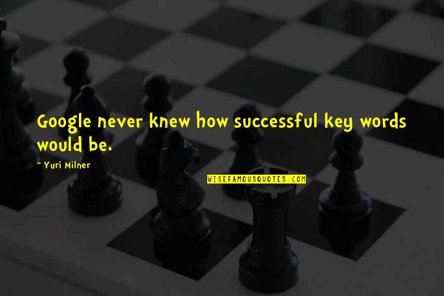 Thoughtstealer Quotes By Yuri Milner: Google never knew how successful key words would Thoughtstealer Quotes By Yuri Milner: Google never knew how successful key words would