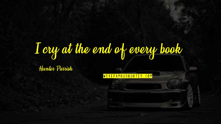 Thoughtways Quotes By Hunter Parrish: I cry at the end of every book. Thoughtways Quotes By Hunter Parrish: I cry at the end of every book.