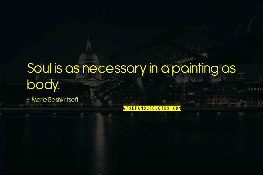 Thoughtways Quotes By Marie Bashkirtseff: Soul is as necessary in a painting as Thoughtways Quotes By Marie Bashkirtseff: Soul is as necessary in a painting as