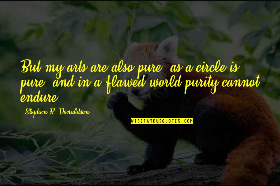 Thoughtways Quotes By Stephen R. Donaldson: But my arts are also pure, as a Thoughtways Quotes By Stephen R. Donaldson: But my arts are also pure, as a