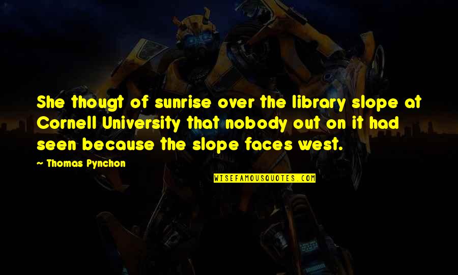 Thougt Quotes By Thomas Pynchon: She thougt of sunrise over the library slope