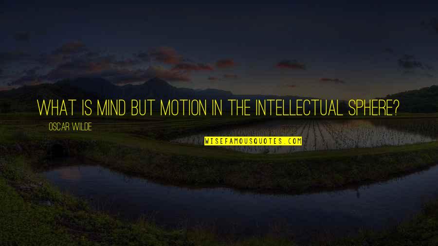 Thouin Pool Quotes By Oscar Wilde: What is mind but motion in the intellectual