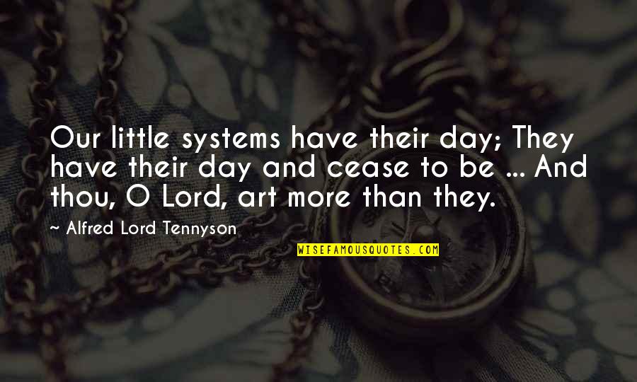 Thou'll Quotes By Alfred Lord Tennyson: Our little systems have their day; They have Thou'll Quotes By Alfred Lord Tennyson: Our little systems have their day; They have