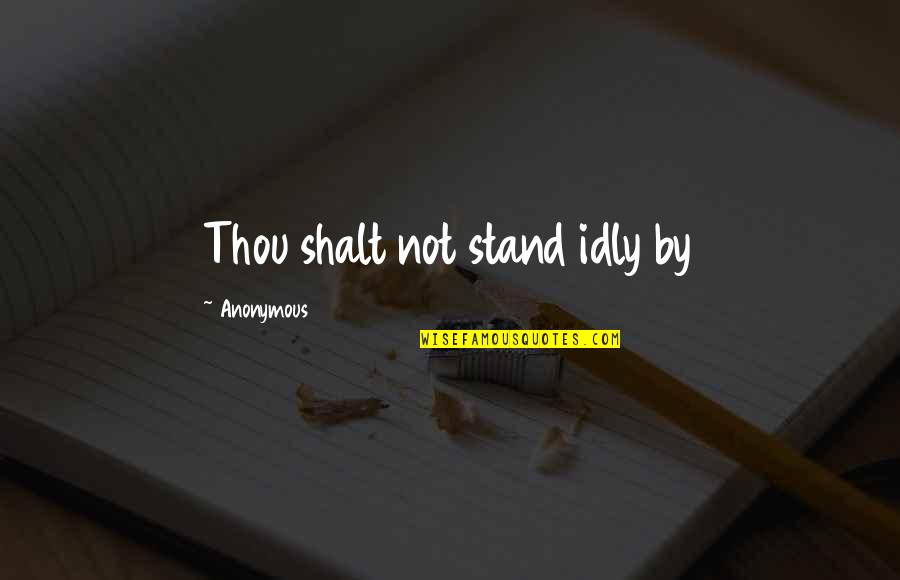 Thou'll Quotes By Anonymous: Thou shalt not stand idly by Thou'll Quotes By Anonymous: Thou shalt not stand idly by