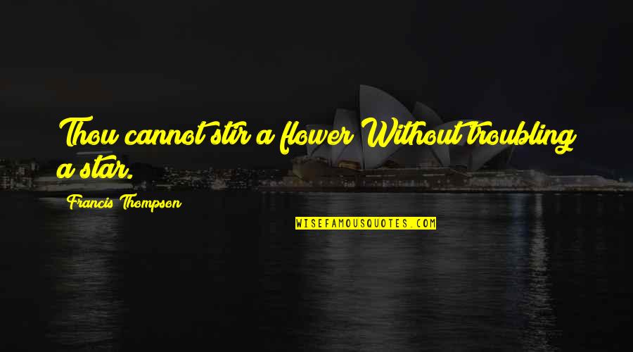 Thou'll Quotes By Francis Thompson: Thou cannot stir a flower Without troubling a Thou'll Quotes By Francis Thompson: Thou cannot stir a flower Without troubling a