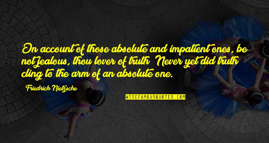 Thou'll Quotes By Friedrich Nietzsche: On account of those absolute and impatient ones,