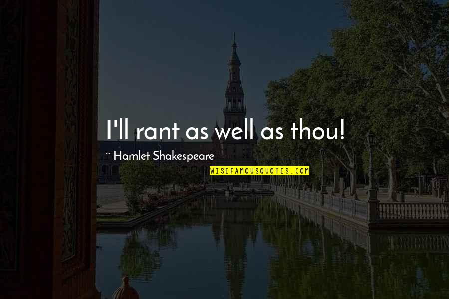 Thou'll Quotes By Hamlet Shakespeare: I'll rant as well as thou! Thou'll Quotes By Hamlet Shakespeare: I'll rant as well as thou!