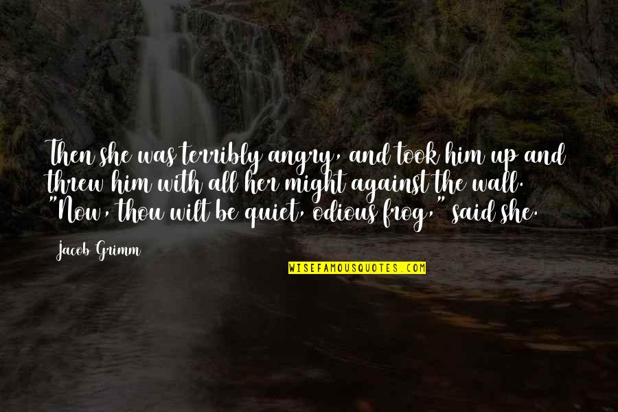 Thou'll Quotes By Jacob Grimm: Then she was terribly angry, and took him Thou'll Quotes By Jacob Grimm: Then she was terribly angry, and took him