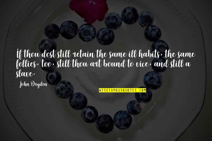 Thou'll Quotes By John Dryden: If thou dost still retain the same ill Thou'll Quotes By John Dryden: If thou dost still retain the same ill