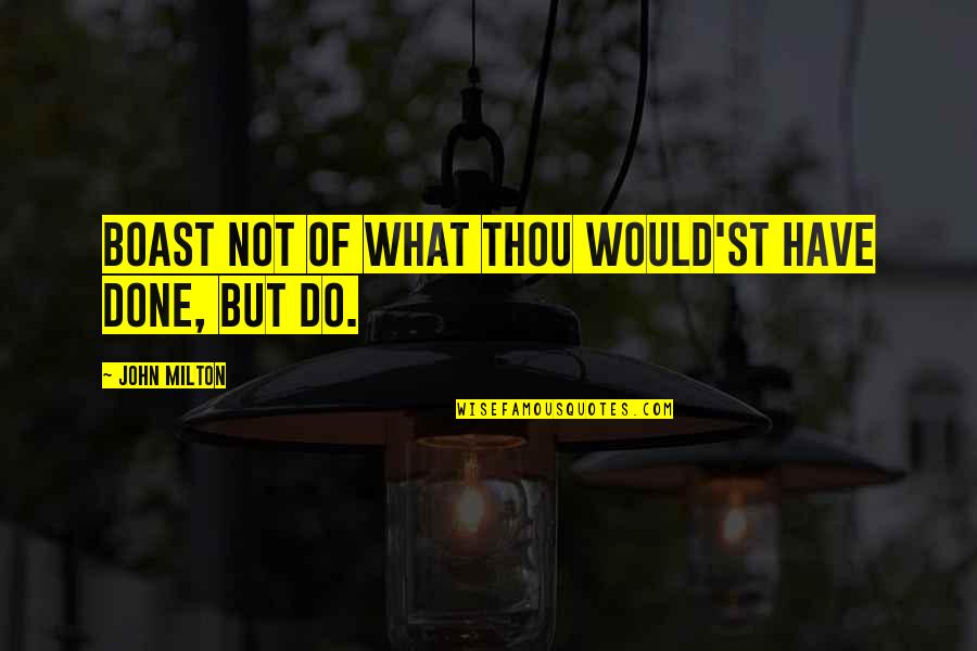 Thou'll Quotes By John Milton: Boast not of what thou would'st have done, Thou'll Quotes By John Milton: Boast not of what thou would'st have done,