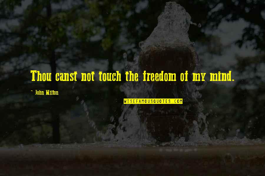 Thou'll Quotes By John Milton: Thou canst not touch the freedom of my Thou'll Quotes By John Milton: Thou canst not touch the freedom of my