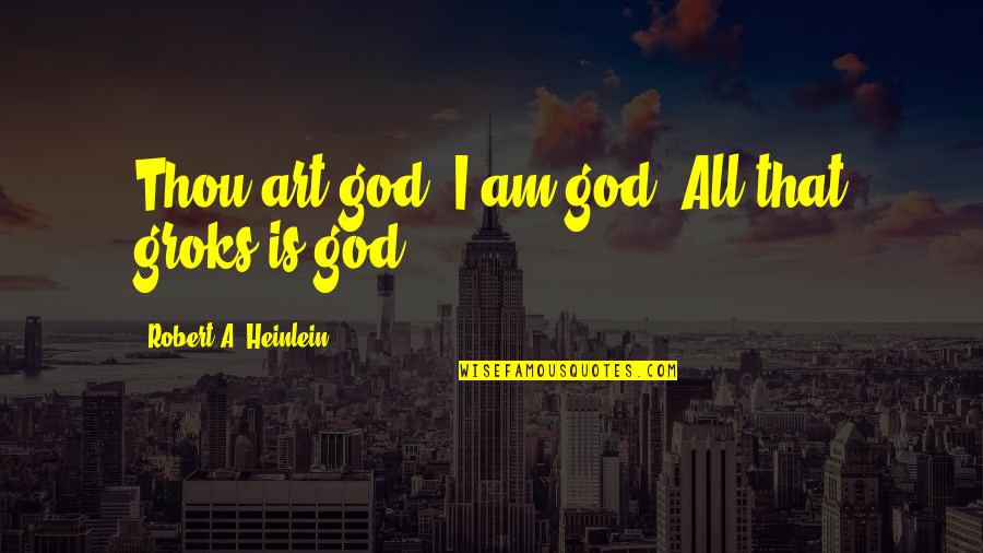 Thou'll Quotes By Robert A. Heinlein: Thou art god, I am god. All that Thou'll Quotes By Robert A. Heinlein: Thou art god, I am god. All that