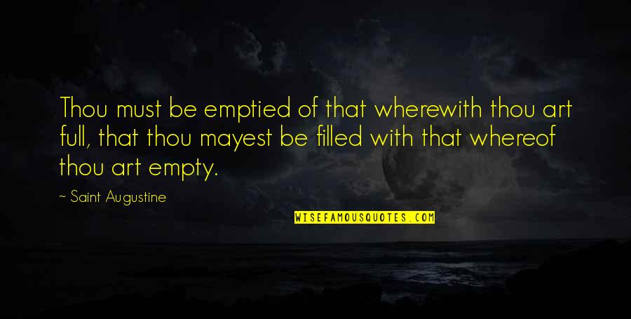 Thou'll Quotes By Saint Augustine: Thou must be emptied of that wherewith thou Thou'll Quotes By Saint Augustine: Thou must be emptied of that wherewith thou