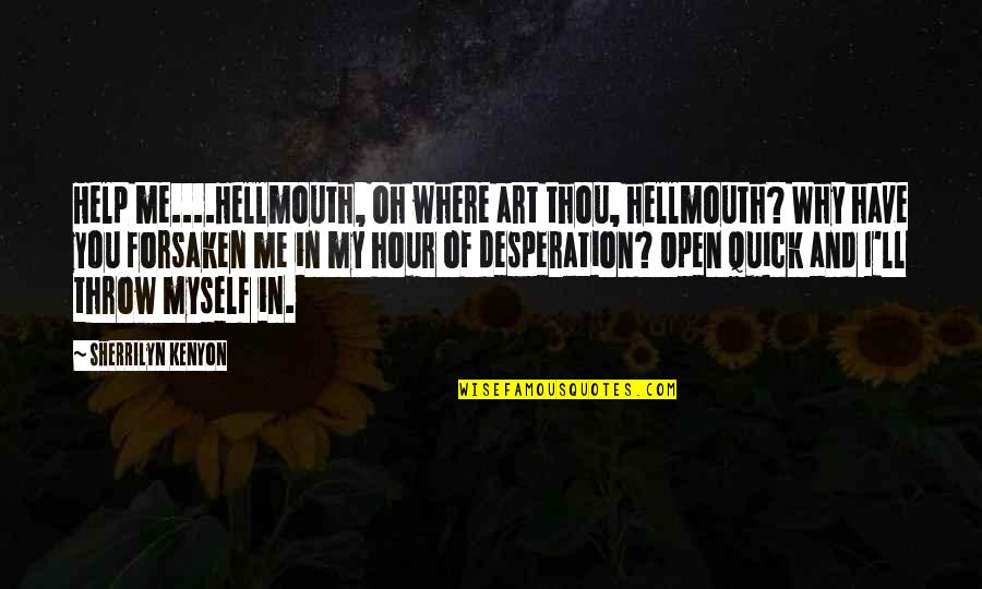 Thou'll Quotes By Sherrilyn Kenyon: Help me....Hellmouth, oh where art thou, hellmouth? Why Thou'll Quotes By Sherrilyn Kenyon: Help me....Hellmouth, oh where art thou, hellmouth? Why