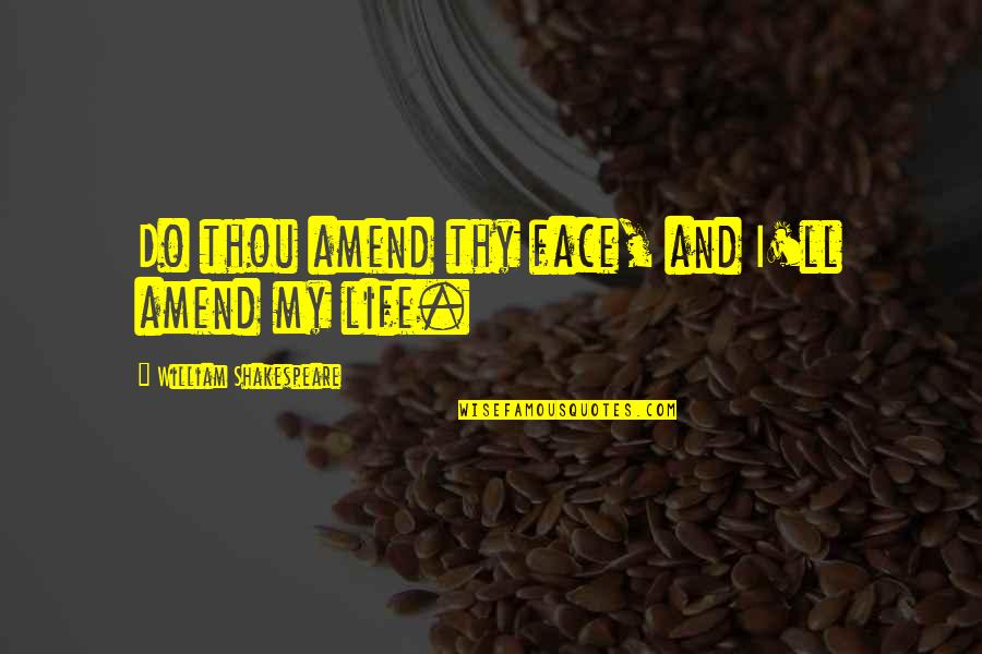 Thou'll Quotes By William Shakespeare: Do thou amend thy face, and I'll amend Thou'll Quotes By William Shakespeare: Do thou amend thy face, and I'll amend