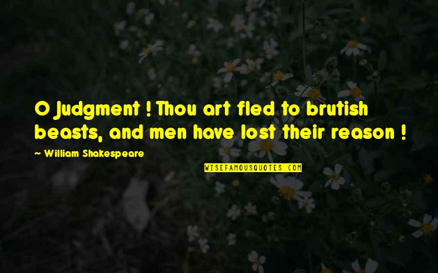 Thou'll Quotes By William Shakespeare: O Judgment ! Thou art fled to brutish Thou'll Quotes By William Shakespeare: O Judgment ! Thou art fled to brutish