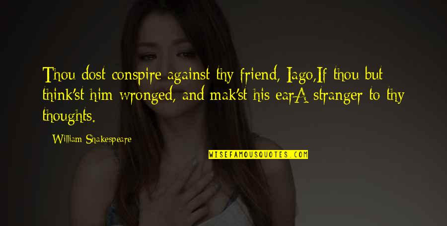 Thou'll Quotes By William Shakespeare: Thou dost conspire against thy friend, Iago,If thou Thou'll Quotes By William Shakespeare: Thou dost conspire against thy friend, Iago,If thou