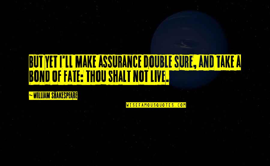 Thou'll Quotes By William Shakespeare: But yet I'll make assurance double sure, and Thou'll Quotes By William Shakespeare: But yet I'll make assurance double sure, and