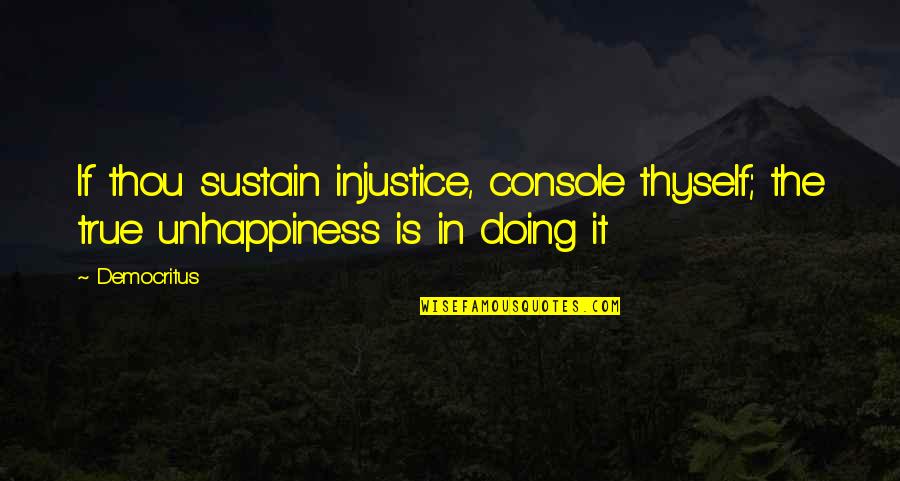 Thou'lt Quotes By Democritus: If thou sustain injustice, console thyself; the true