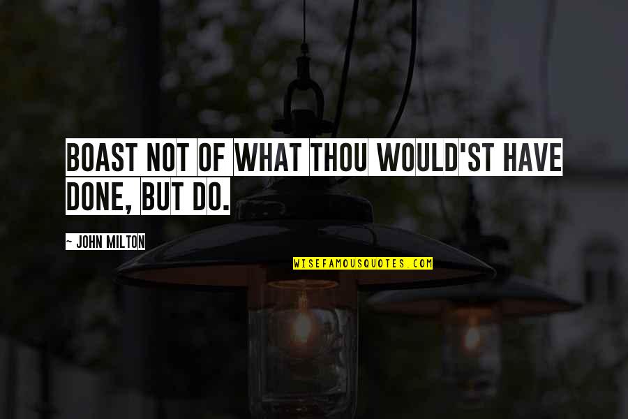 Thou'lt Quotes By John Milton: Boast not of what thou would'st have done,