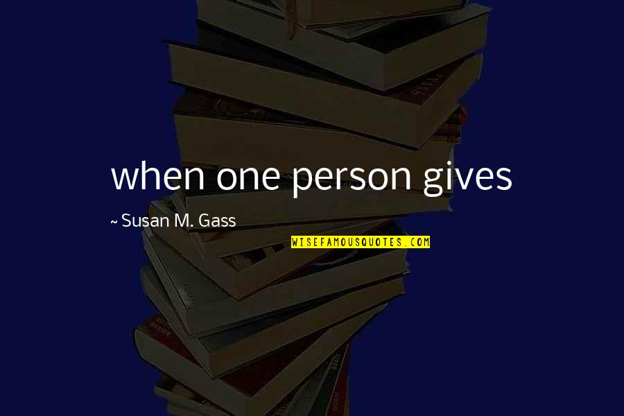 Thouraya Al Nasser Quotes By Susan M. Gass: when one person gives