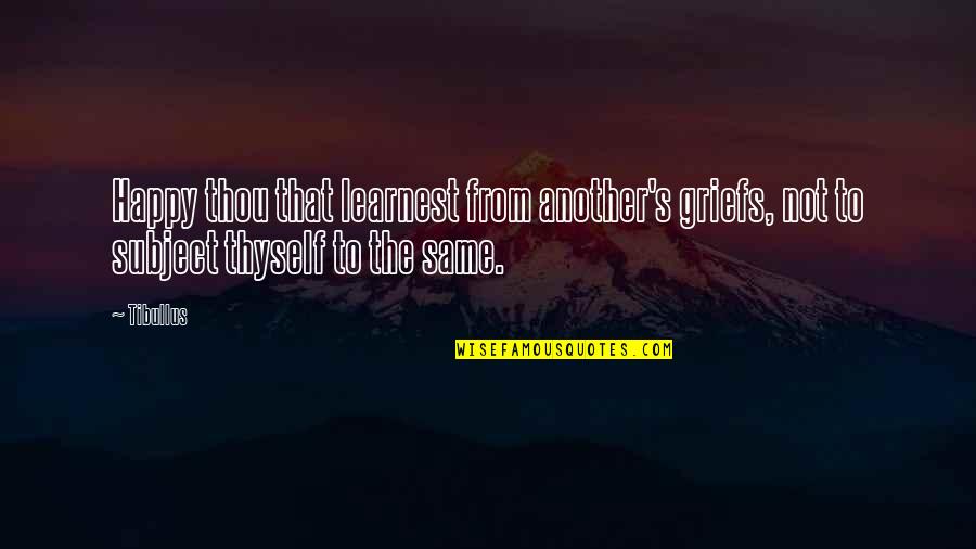 Thou's Quotes By Tibullus: Happy thou that learnest from another's griefs, not