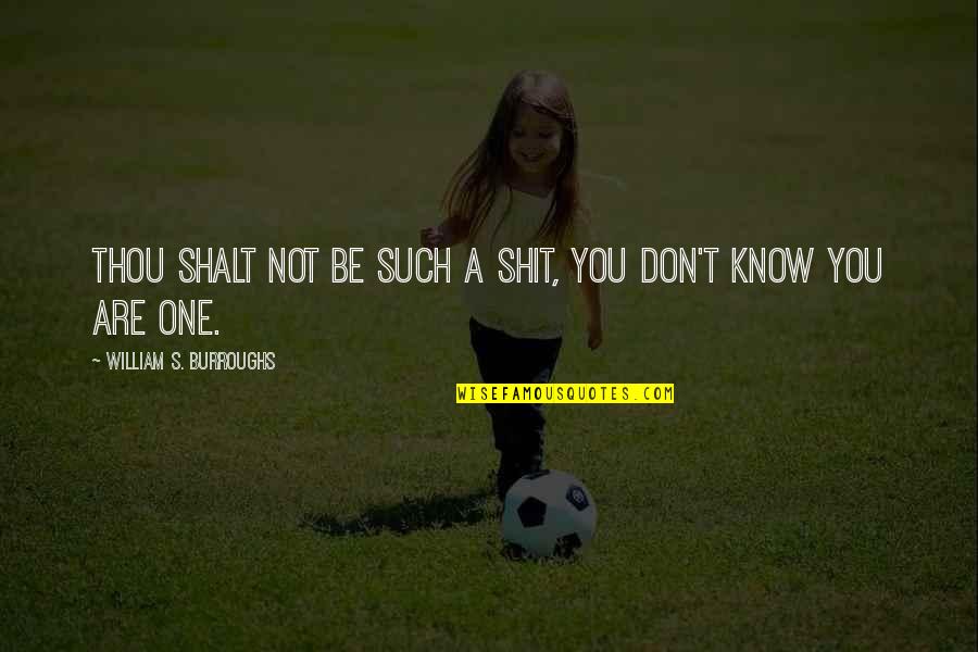 Thou's Quotes By William S. Burroughs: Thou shalt not be such a shit, you Thou's Quotes By William S. Burroughs: Thou shalt not be such a shit, you
