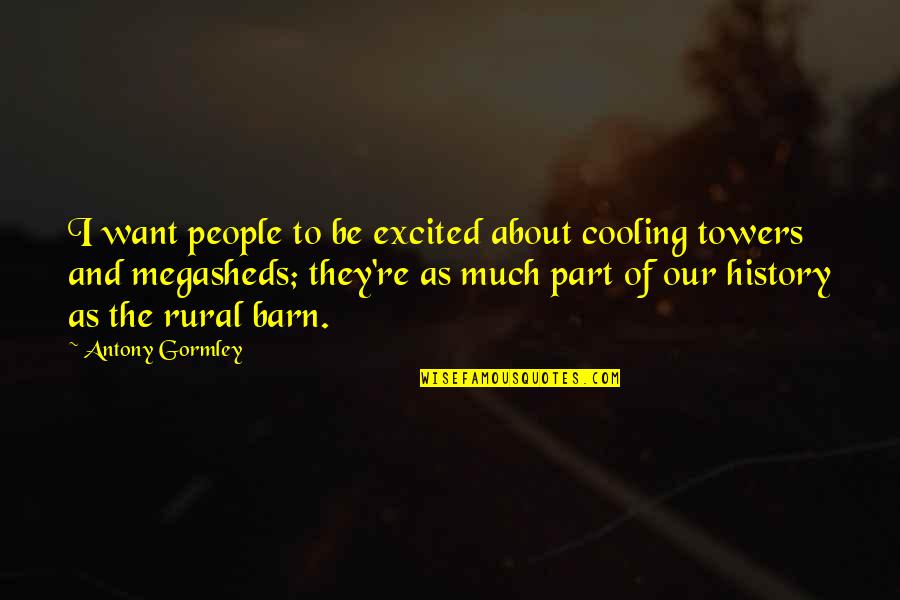 Thousand Acres Quotes By Antony Gormley: I want people to be excited about cooling