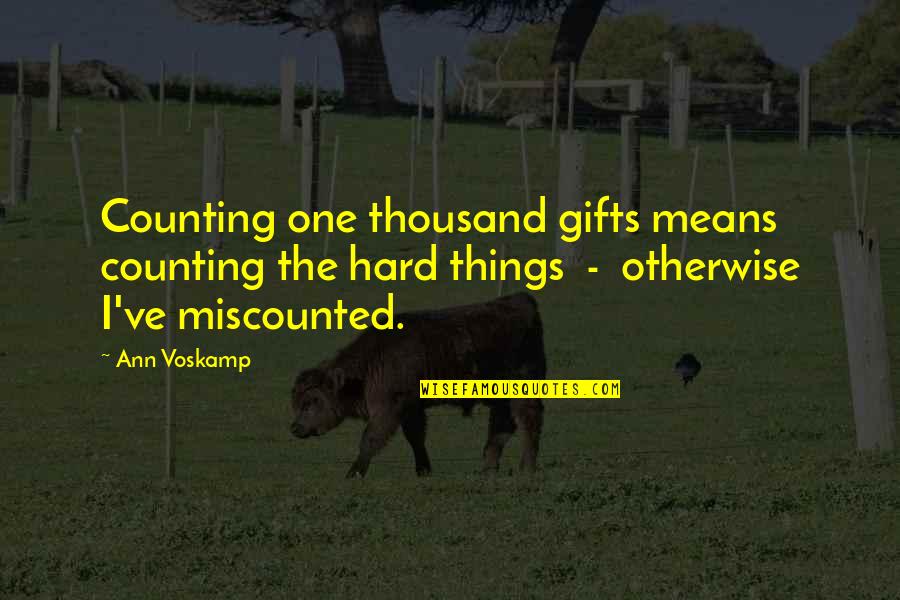 Thousand Gifts Quotes By Ann Voskamp: Counting one thousand gifts means counting the hard