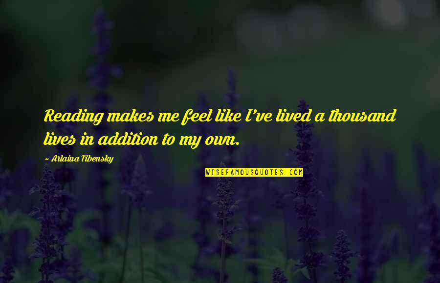 Thousand Lives Quotes By Arlaina Tibensky: Reading makes me feel like I've lived a