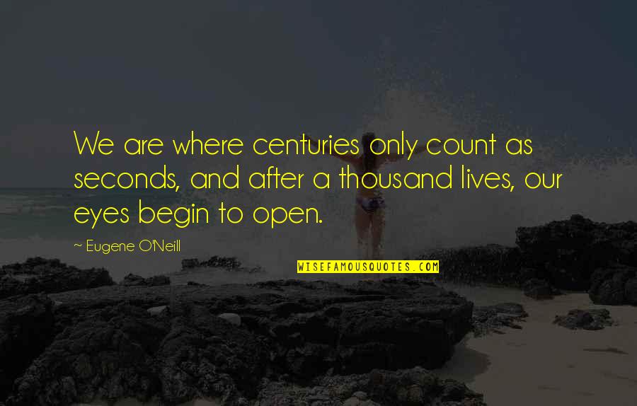 Thousand Lives Quotes By Eugene O'Neill: We are where centuries only count as seconds, Thousand Lives Quotes By Eugene O'Neill: We are where centuries only count as seconds,