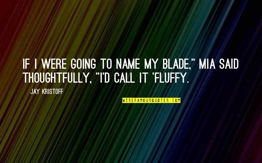 Thousand Memories Quotes By Jay Kristoff: If I were going to name my blade,"