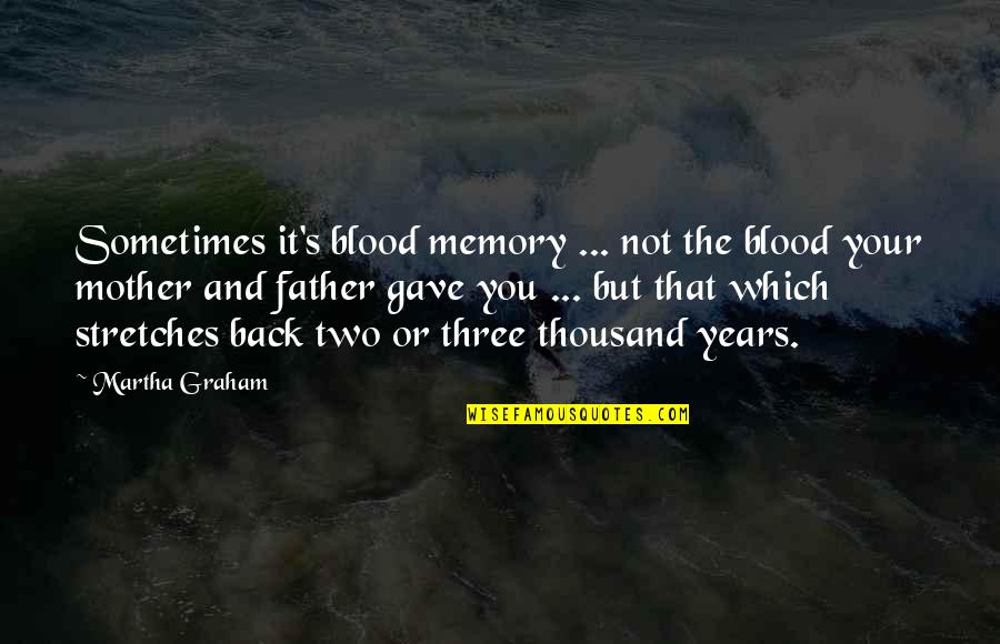 Thousand Memories Quotes By Martha Graham: Sometimes it's blood memory ... not the blood Thousand Memories Quotes By Martha Graham: Sometimes it's blood memory ... not the blood
