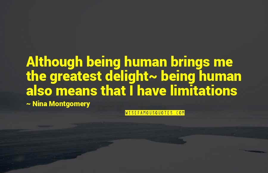 Thousand Memories Quotes By Nina Montgomery: Although being human brings me the greatest delight~ Thousand Memories Quotes By Nina Montgomery: Although being human brings me the greatest delight~