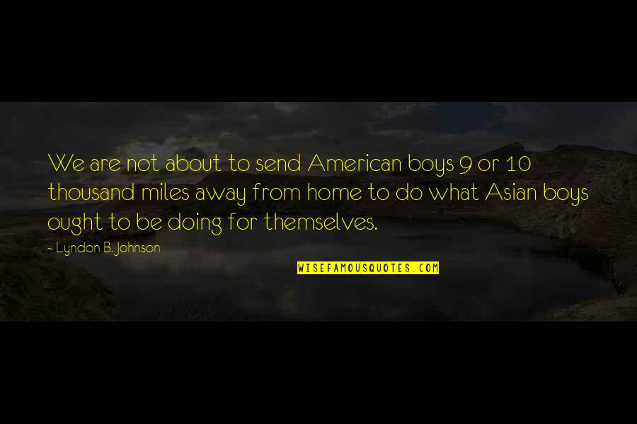Thousand Miles Away From Home Quotes By Lyndon B. Johnson: We are not about to send American boys
