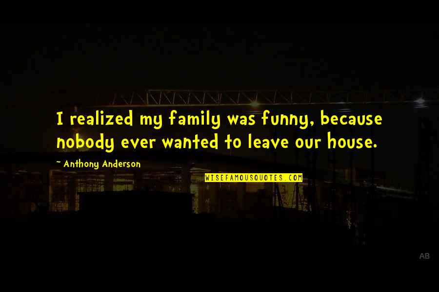 Thousand Miles Away From You Quotes By Anthony Anderson: I realized my family was funny, because nobody