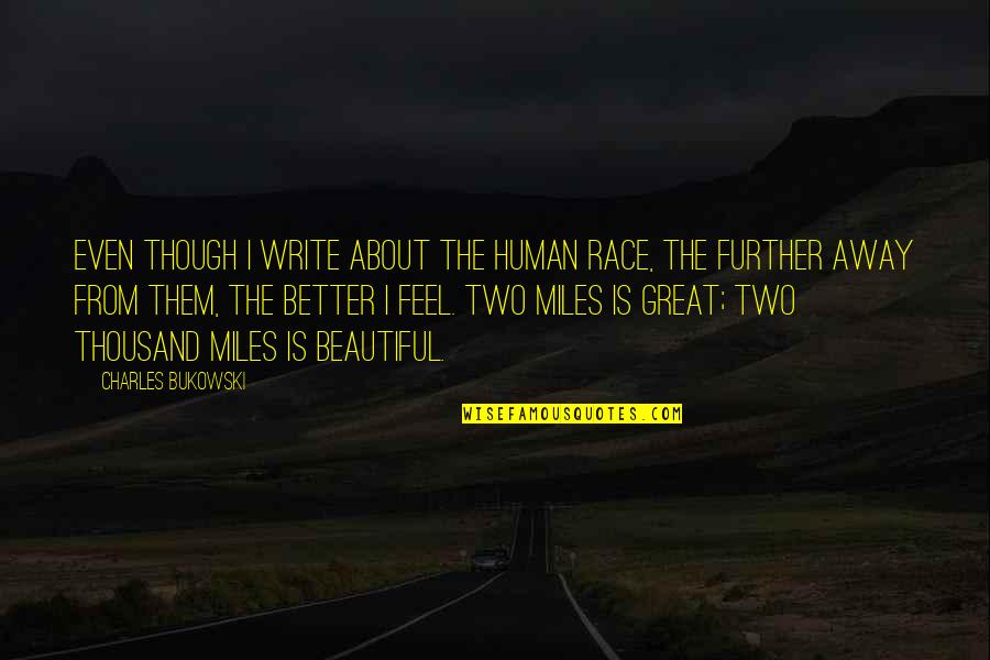 Thousand Miles Away From You Quotes By Charles Bukowski: Even though I write about the human race,