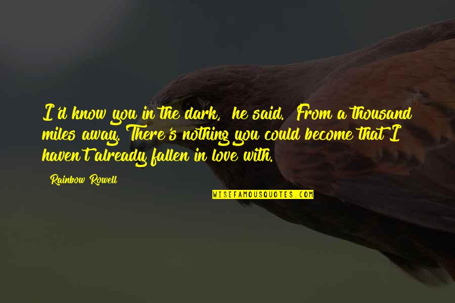 Thousand Miles Away From You Quotes By Rainbow Rowell: I'd know you in the dark," he said.