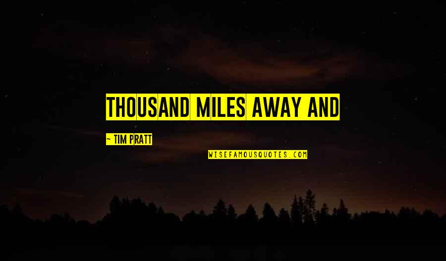 Thousand Miles Away From You Quotes By Tim Pratt: thousand miles away and