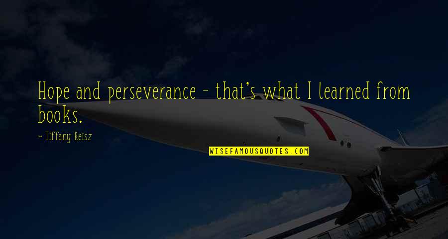 Thousand Miles Away Quotes By Tiffany Reisz: Hope and perseverance - that's what I learned Thousand Miles Away Quotes By Tiffany Reisz: Hope and perseverance - that's what I learned