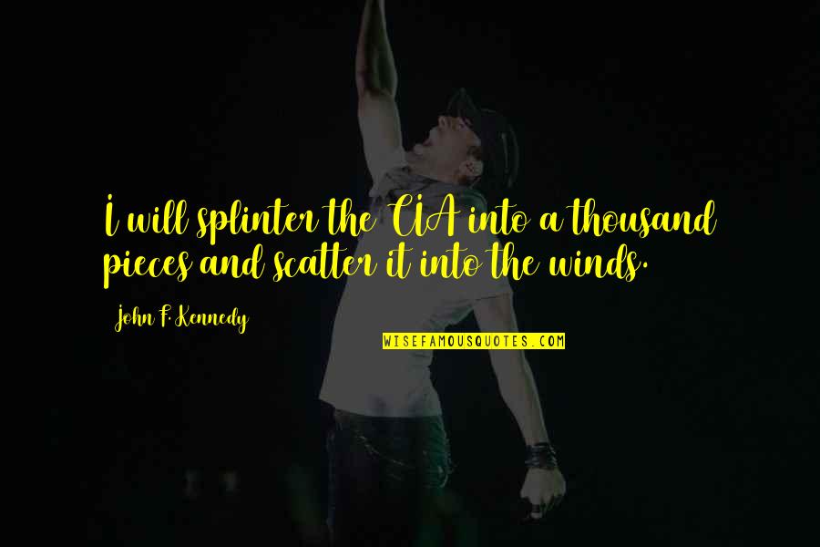 Thousand Pieces Of You Quotes By John F. Kennedy: I will splinter the CIA into a thousand