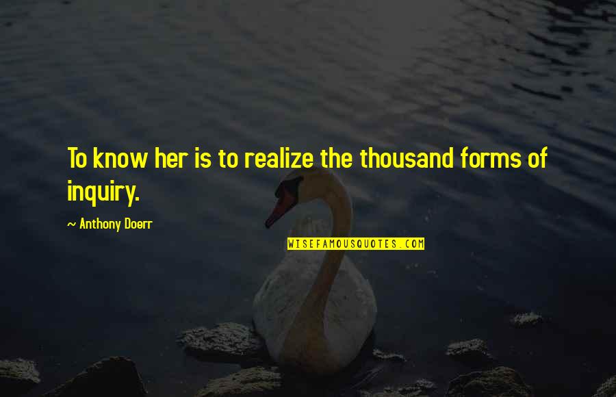 Thousand Quotes By Anthony Doerr: To know her is to realize the thousand