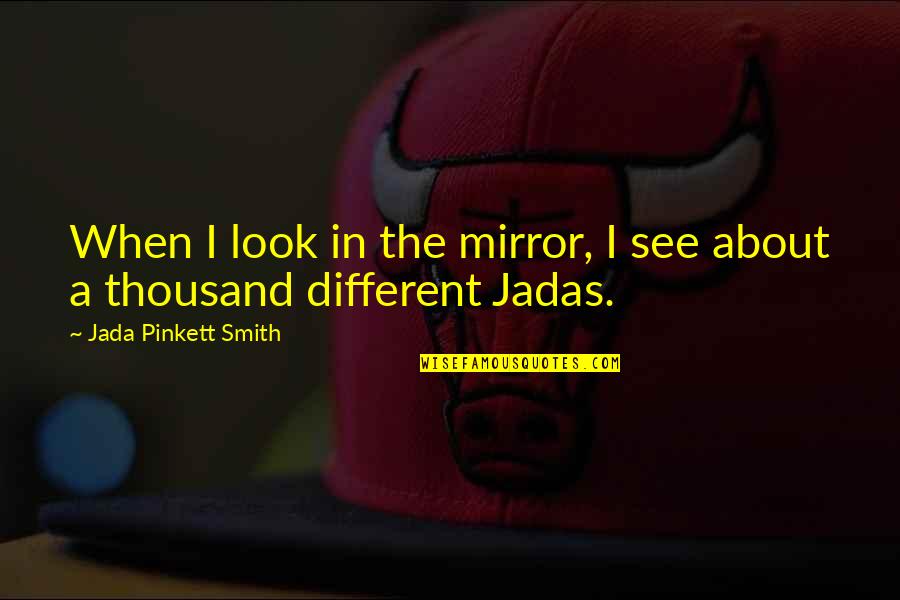 Thousand Quotes By Jada Pinkett Smith: When I look in the mirror, I see