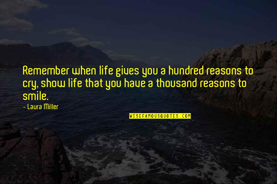 Thousand Reasons To Smile Quotes By Laura Miller: Remember when life gives you a hundred reasons