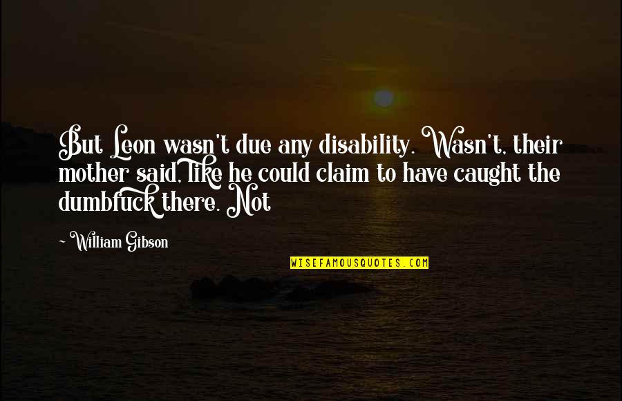 Thousand Reasons To Smile Quotes By William Gibson: But Leon wasn't due any disability. Wasn't, their