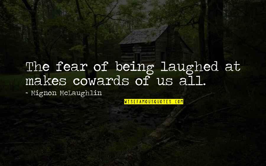 Thousand Splendid Suns Best Quotes By Mignon McLaughlin: The fear of being laughed at makes cowards