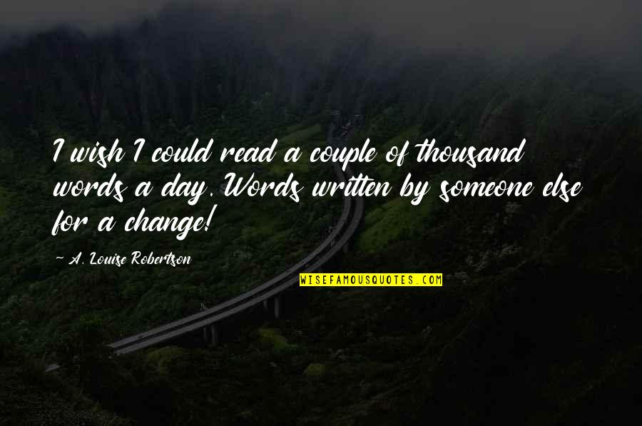 Thousand Words Quotes By A. Louise Robertson: I wish I could read a couple of