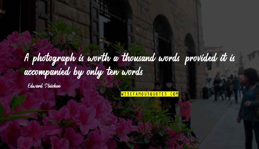 Thousand Words Quotes By Edward Steichen: A photograph is worth a thousand words, provided