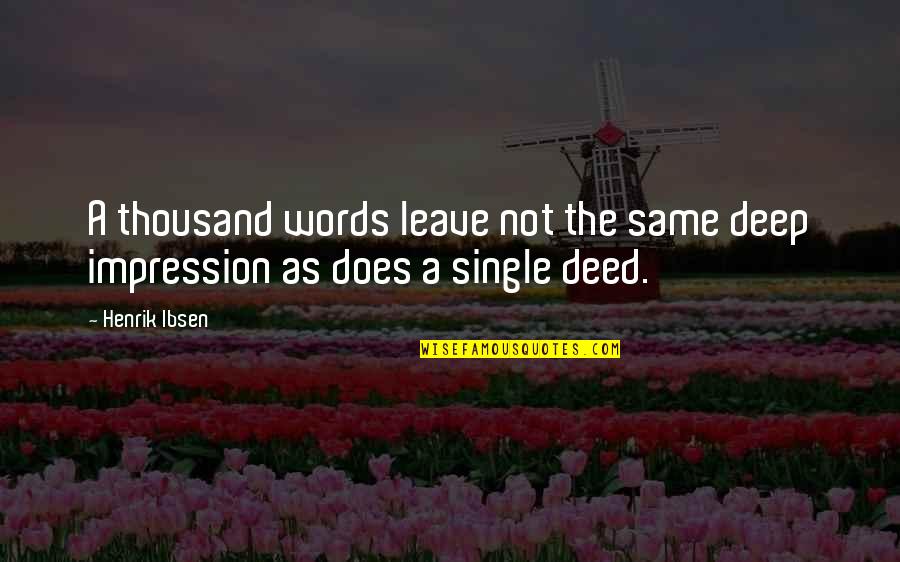 Thousand Words Quotes By Henrik Ibsen: A thousand words leave not the same deep